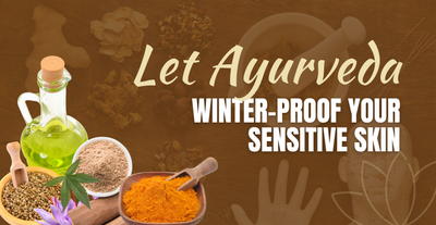 Why Ayurvedic Ingredients Work Best for Sensitive Skin in Winters